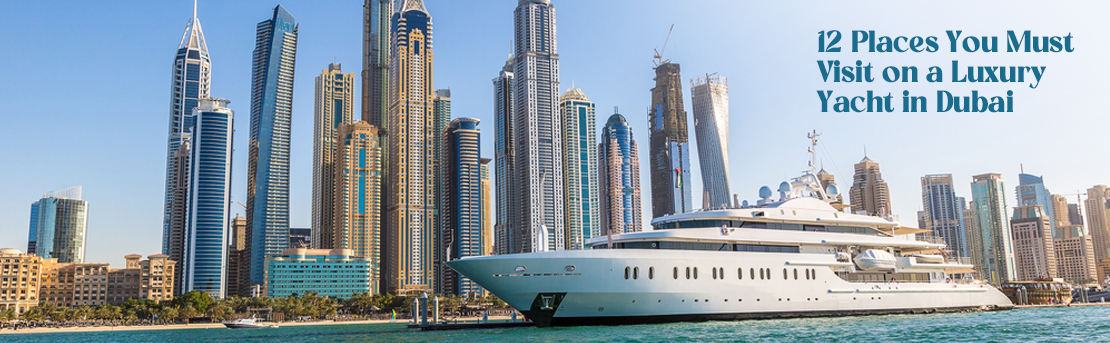 12 Places You Must Visit on a Luxury Yacht in Dubai